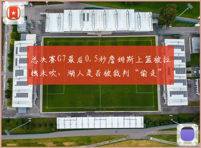 总决赛G7最后0.5秒詹姆斯上篮被拉拽未吹，湖人是否被裁判“偷走”冠军？